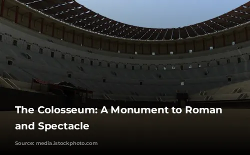 The Colosseum: A Monument to Roman Power and Spectacle