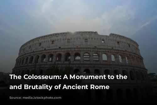 The Colosseum: A Monument to the Glory and Brutality of Ancient Rome