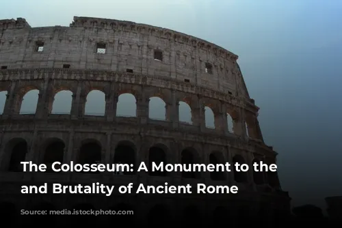 The Colosseum: A Monument to the Glory and Brutality of Ancient Rome