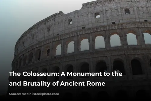 The Colosseum: A Monument to the Glory and Brutality of Ancient Rome