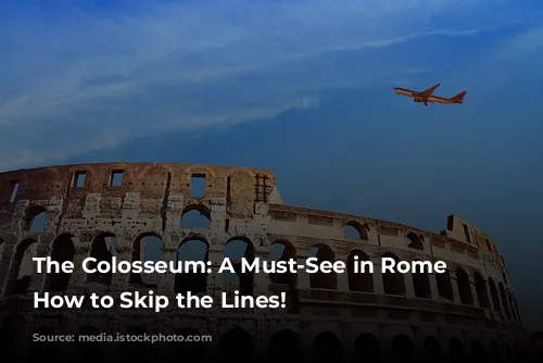 The Colosseum: A Must-See in Rome and How to Skip the Lines!