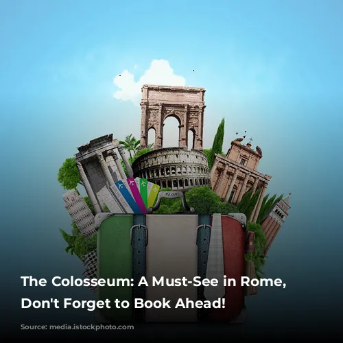 The Colosseum: A Must-See in Rome, But Don't Forget to Book Ahead!