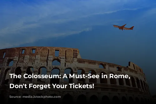 The Colosseum: A Must-See in Rome, But Don't Forget Your Tickets!