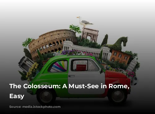 The Colosseum: A Must-See in Rome, Made Easy