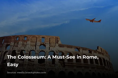 The Colosseum: A Must-See in Rome, Made Easy