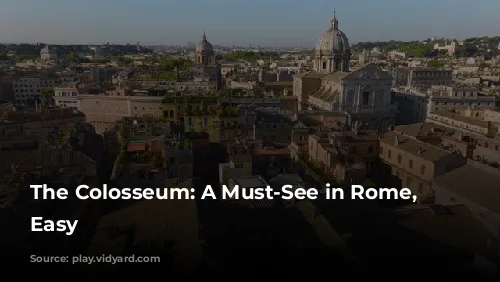 The Colosseum: A Must-See in Rome, Made Easy