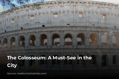 The Colosseum: A Must-See in the Eternal City