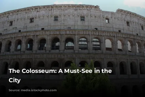 The Colosseum: A Must-See in the Eternal City