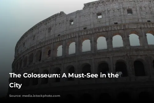 The Colosseum: A Must-See in the Eternal City