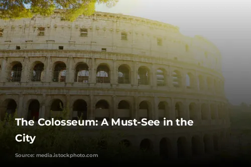 The Colosseum: A Must-See in the Eternal City