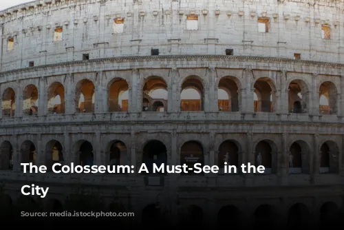 The Colosseum: A Must-See in the Eternal City