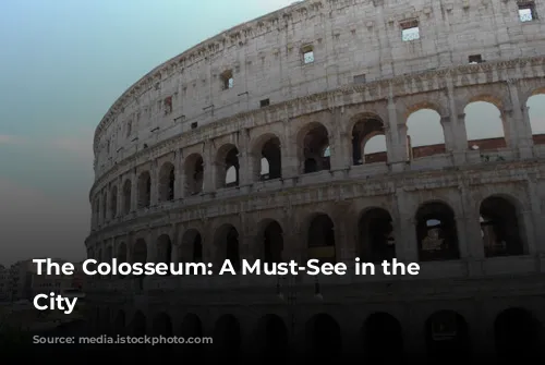 The Colosseum: A Must-See in the Eternal City