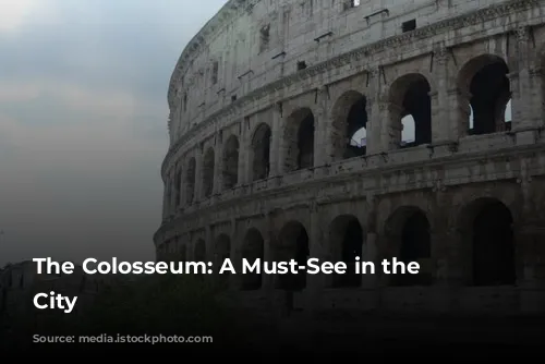 The Colosseum: A Must-See in the Eternal City