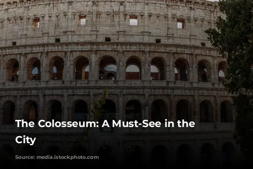 The Colosseum: A Must-See in the Eternal City