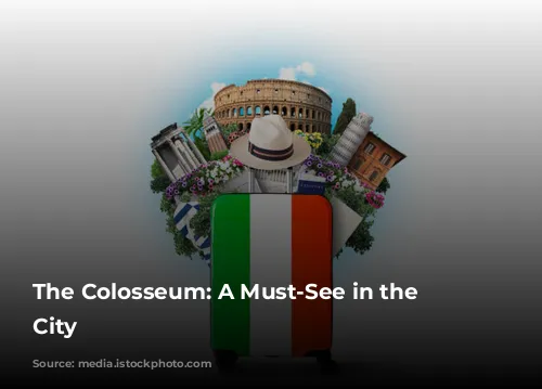 The Colosseum: A Must-See in the Eternal City