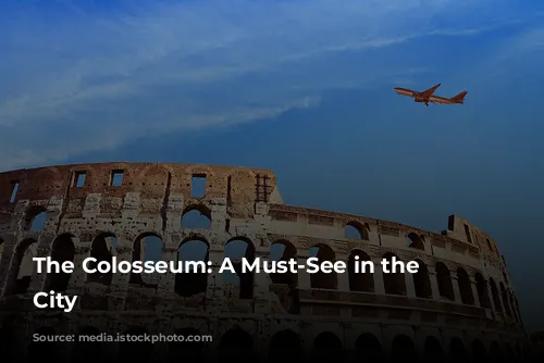 The Colosseum: A Must-See in the Eternal City