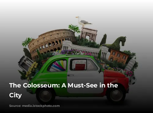 The Colosseum: A Must-See in the Eternal City