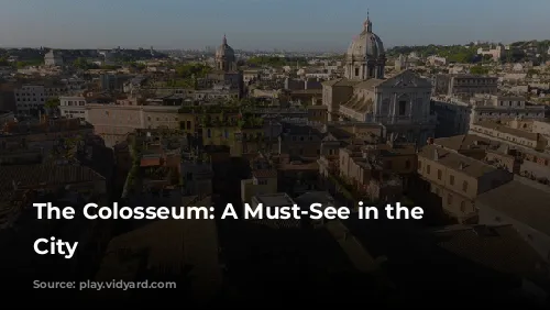 The Colosseum: A Must-See in the Eternal City