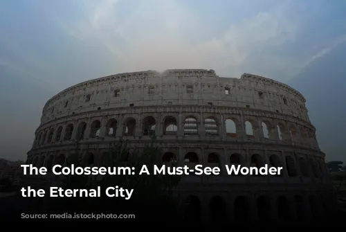 The Colosseum: A Must-See Wonder in the Eternal City