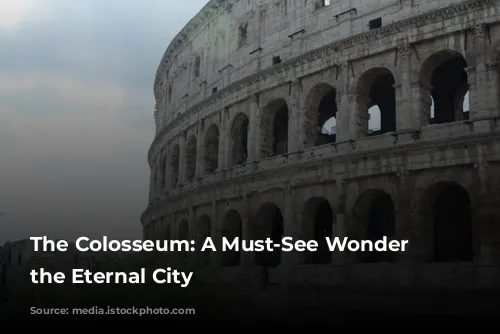 The Colosseum: A Must-See Wonder in the Eternal City