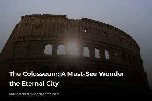 The Colosseum: A Must-See Wonder in the Eternal City