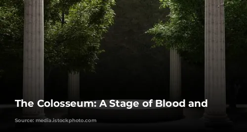 The Colosseum: A Stage of Blood and Sand