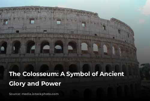 The Colosseum: A Symbol of Ancient Rome's Glory and Power