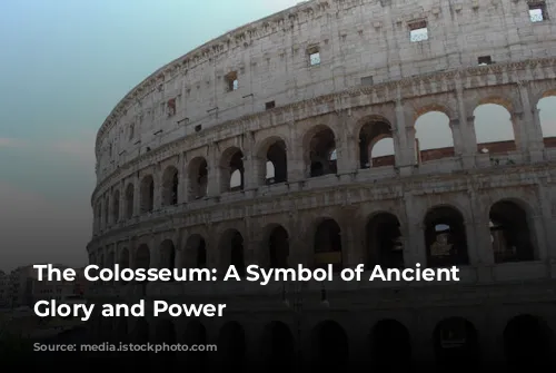 The Colosseum: A Symbol of Ancient Rome's Glory and Power