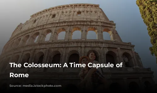 The Colosseum: A Time Capsule of Ancient Rome