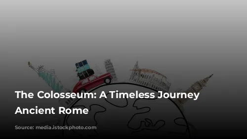 The Colosseum: A Timeless Journey to Ancient Rome