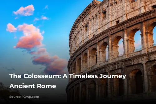 The Colosseum: A Timeless Journey to Ancient Rome