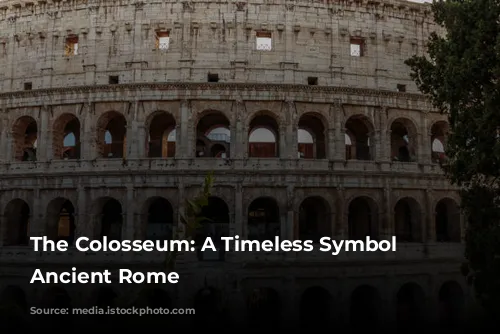 The Colosseum: A Timeless Symbol of Ancient Rome