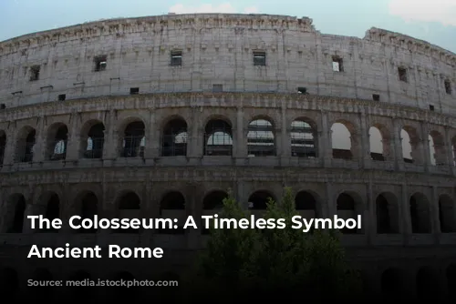 The Colosseum: A Timeless Symbol of Ancient Rome