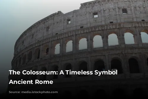 The Colosseum: A Timeless Symbol of Ancient Rome