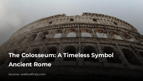 The Colosseum: A Timeless Symbol of Ancient Rome