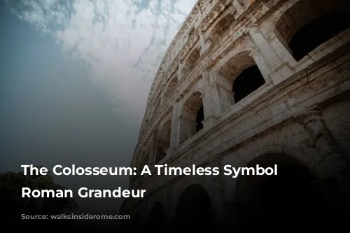 The Colosseum: A Timeless Symbol of Roman Grandeur