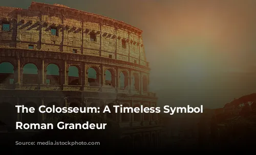 The Colosseum: A Timeless Symbol of Roman Grandeur