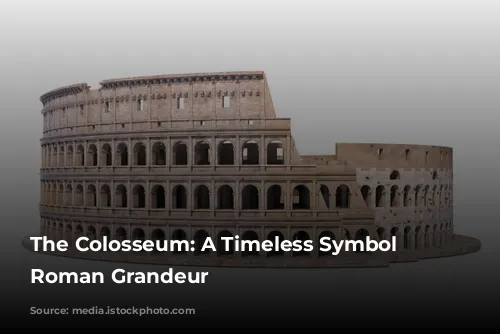 The Colosseum: A Timeless Symbol of Roman Grandeur