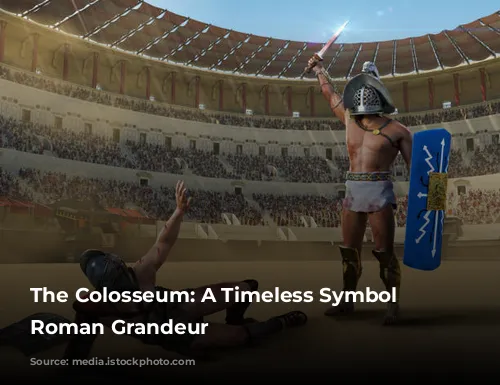 The Colosseum: A Timeless Symbol of Roman Grandeur