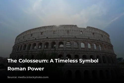 The Colosseum: A Timeless Symbol of Roman Power