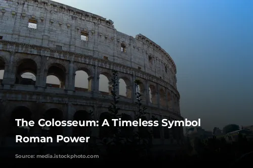 The Colosseum: A Timeless Symbol of Roman Power