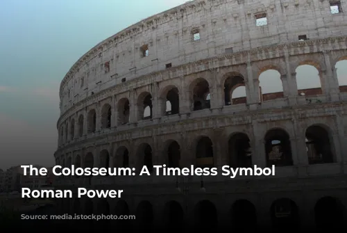 The Colosseum: A Timeless Symbol of Roman Power