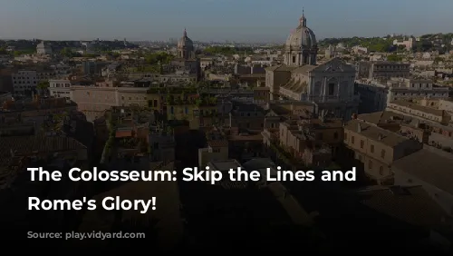 The Colosseum: Skip the Lines and Explore Rome's Glory!