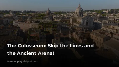 The Colosseum: Skip the Lines and Explore the Ancient Arena!