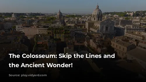 The Colosseum: Skip the Lines and See the Ancient Wonder!