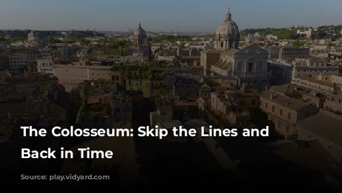 The Colosseum: Skip the Lines and Step Back in Time