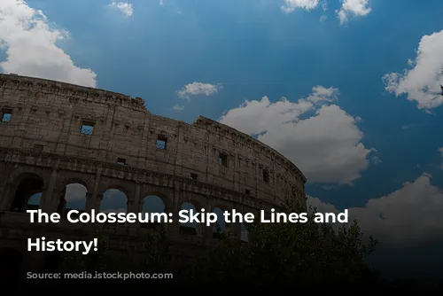 The Colosseum: Skip the Lines and Witness History!