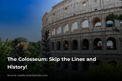 The Colosseum: Skip the Lines and Witness History!