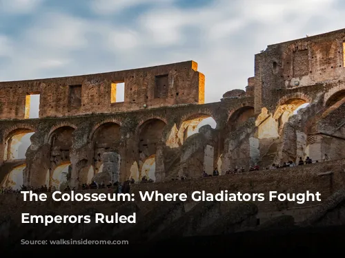 The Colosseum: Where Gladiators Fought and Emperors Ruled