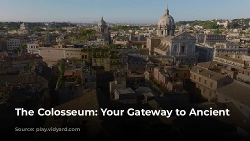 The Colosseum: Your Gateway to Ancient Rome